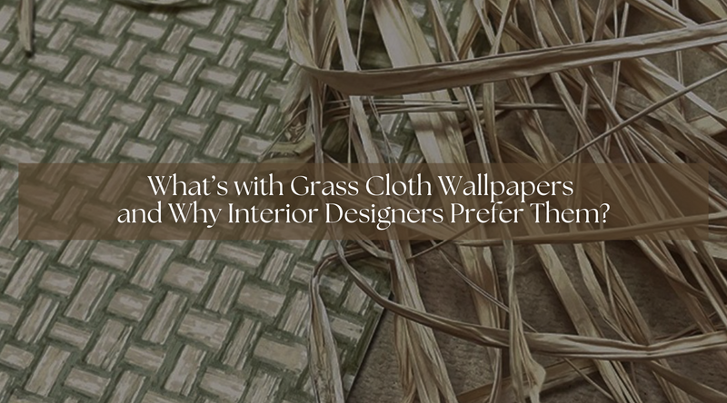 What’s with Grasscloth Wallpapers  and Why Interior Designers Prefer Them?