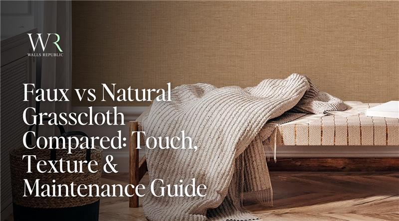 Faux vs Natural Grasscloth Comparison: Touch, Texture and Maintenance Guide.