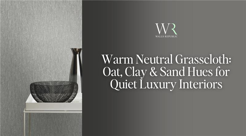 Warm Neutral Grasscloth: Oat, Clay &amp; Sand Hues for Quiet Luxury Interiors