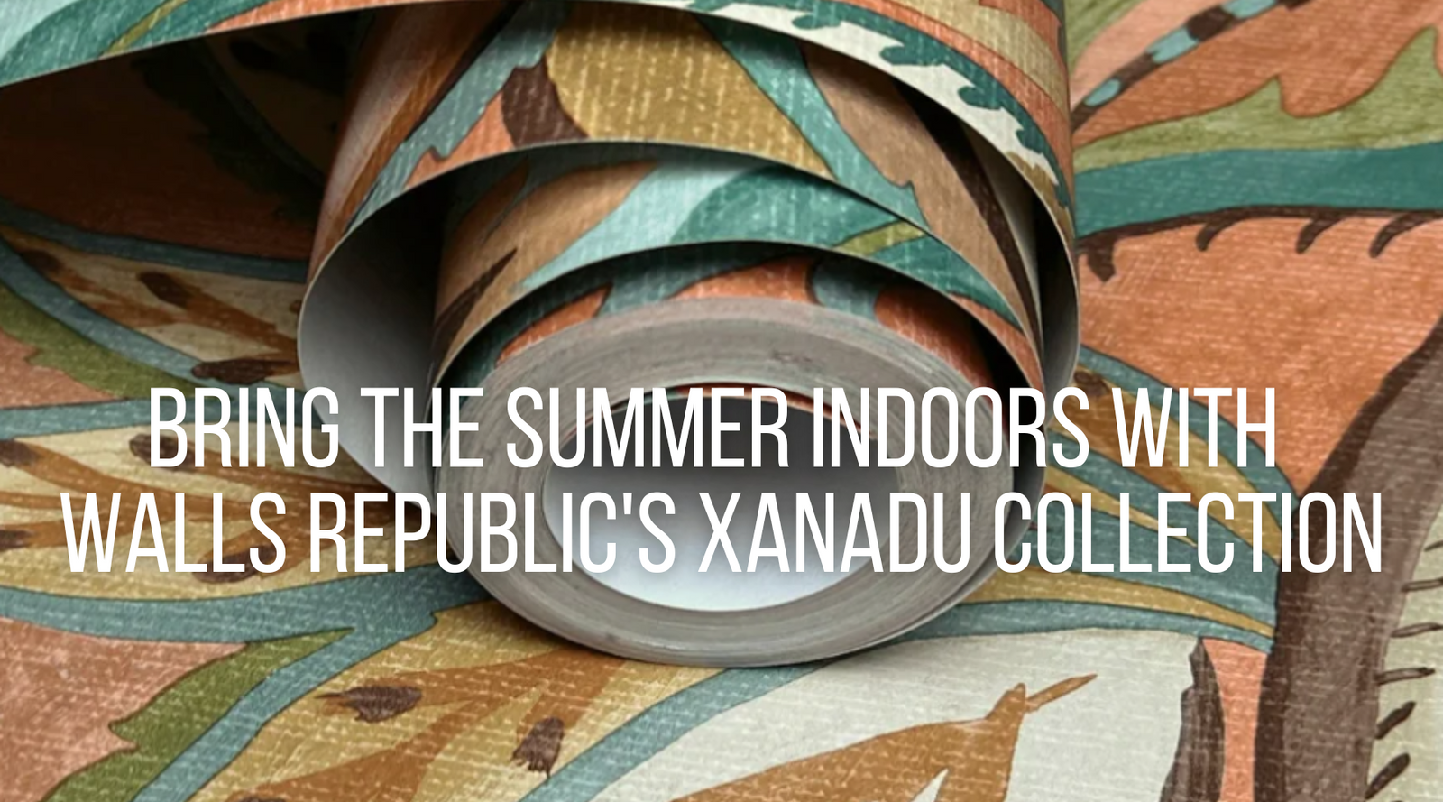 Bring the Summer Indoors with Walls Republic's Xanadu Collection