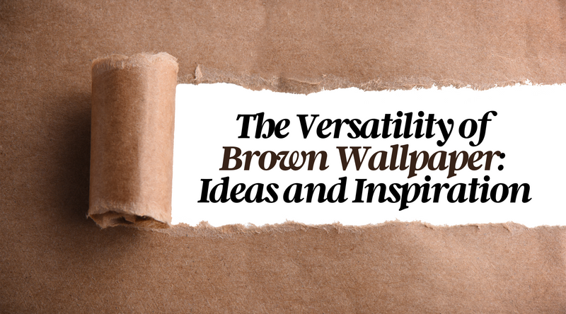 The Versatility of Brown Wallpaper: Ideas and Inspiration