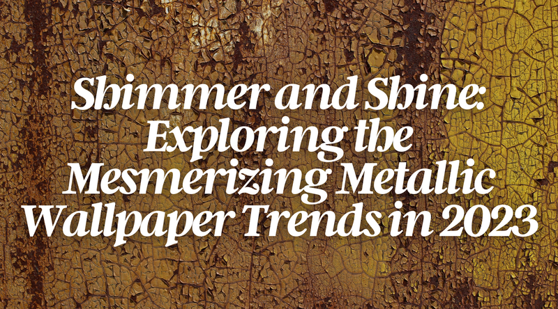 Shimmer and Shine: Exploring the Mesmerizing Metallic Wallpaper Trends in 2023