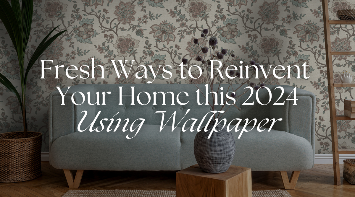 Fresh Ways to Reinvent Your Home this 2024 Using Wallpaper